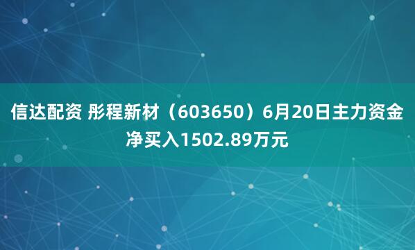 信达配资 彤程新材（603650）6月20日主力资金净买入1502.89万元