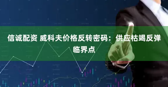 信诚配资 威科夫价格反转密码：供应枯竭反弹临界点