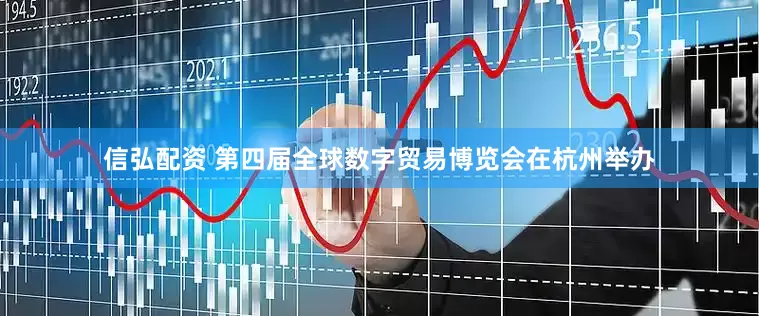 信弘配资 第四届全球数字贸易博览会在杭州举办