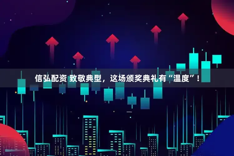 信弘配资 致敬典型，这场颁奖典礼有“温度”！
